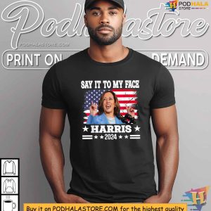 Kamala Harris 2024 Campaign Shirt Say It To My Face Political Tee 3