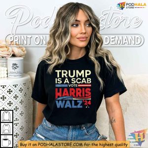 Kamala Harris 2024 Shirt Trump Is A Scab Political Statement Voting Tee 3