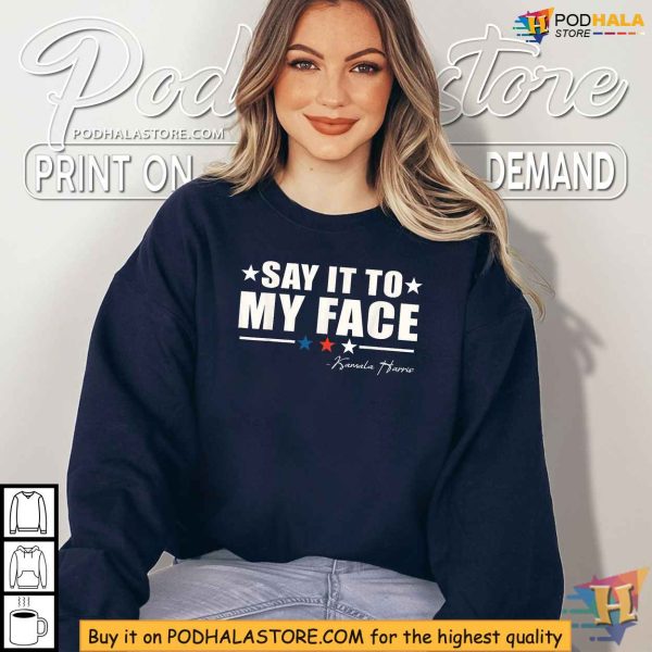 Kamala Harris Inspired Say It To My Face Shirt, Political Quote Apparel