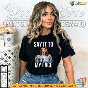 Kamala Harris Say It To My Face Shirt, Presidential Election Tee