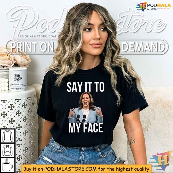 Kamala Harris Say It To My Face Shirt, Presidential Election Tee
