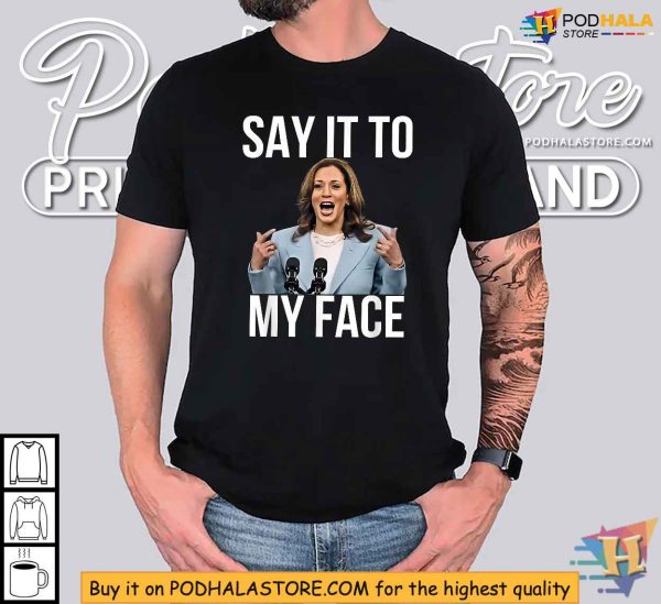 Kamala Harris Say It To My Face Shirt, Presidential Election Tee