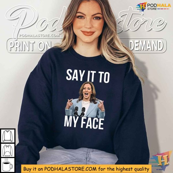 Kamala Harris Say It To My Face Shirt, Presidential Election Tee