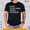 Mind Your Own Damn Business Shirt, Harris-Wals Campaign Apparel