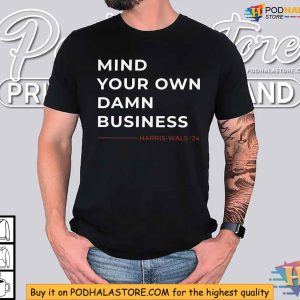 Mind Your Own Damn Business Shirt, Harris-Wals Campaign Apparel