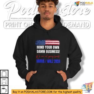 Mind Your Own Damn Business Shirt Harris Walz 2024 Political Statement Tee 2