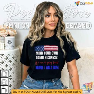 Mind Your Own Damn Business Shirt Harris Walz 2024 Political Statement Tee 4