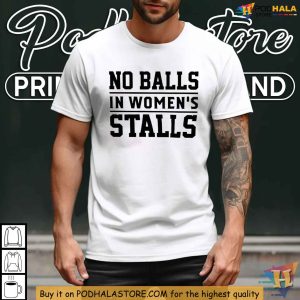 No Balls In Womens Stalls Protest Shirt Defend Women's Rights Apparel 3