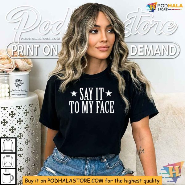 Say It To My Face Shirt, Confrontational Message Clothing