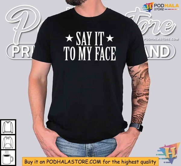 Say It To My Face Shirt, Confrontational Message Clothing