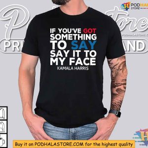 Say It to My Face Kamala Harris Shirt 2024 Campaign Apparel 2