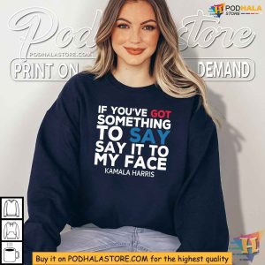 Say It to My Face Kamala Harris Shirt 2024 Campaign Apparel 3