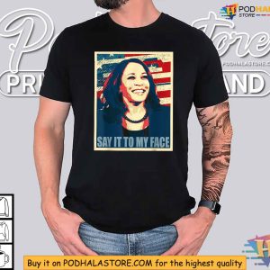 Say It to My Face Shirt, Kamala Harris Inspired Empowerment Apparel