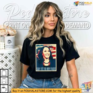 Say It to My Face Shirt Kamala Harris Inspired Empowerment Apparel 2