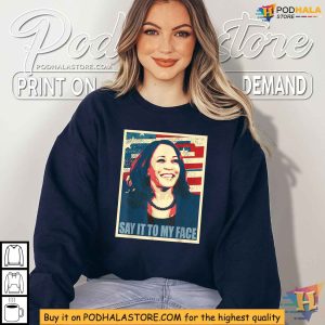 Say It to My Face Shirt Kamala Harris Inspired Empowerment Apparel 3