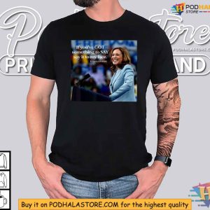 Say It to My Face Shirt Kamala Harris Quote Political Statement Apparel 2