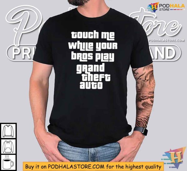 Touch Me While Your Bros Play Grand Theft Auto Shirt for Gamers
