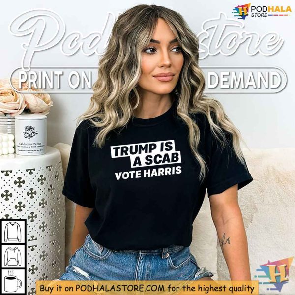 Trump Is A Scab Shirt, Anti-Trump Protest Tee, Vote Harris 2024 Apparel
