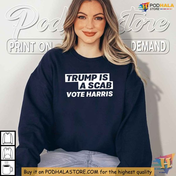 Trump Is A Scab Shirt, Anti-Trump Protest Tee, Vote Harris 2024 Apparel