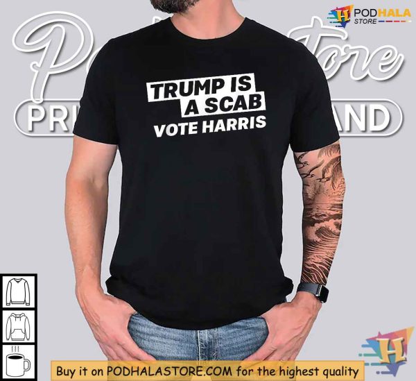 Trump Is A Scab Shirt, Anti-Trump Protest Tee, Vote Harris 2024 Apparel