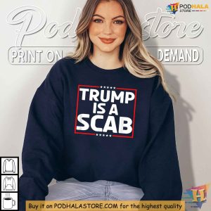 Trump Is A Scab Shirt Bold Political Apparel Vote Harris 2024 Statement 2