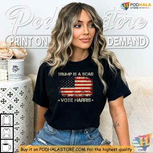 Trump Is A Scab Shirt Bold Political Statement Tee Harris 2024 Support 3