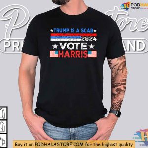 Trump Is A Scab Shirt Kamala Harris 2024 Anti Trump Political Statement Tee 3