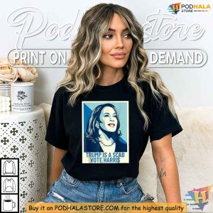 Trump Is A Scab Shirt Kamala Harris 2024 Campaign Apparel Political Statement Tee 3
