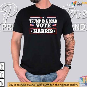 Trump Is A Scab Shirt Kamala Harris 2024 Campaign Political Protest Tee 2
