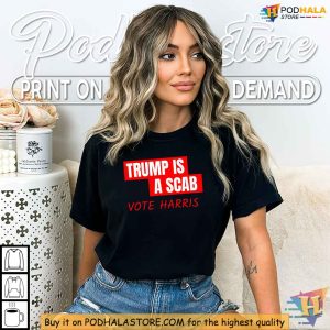 Trump Is A Scab Shirt Political Satire Clothing Harris 2024 Election 2