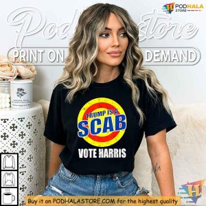 Trump Is A Scab Shirt, Vote Harris 2024, Anti-Trump Protest Apparel