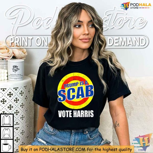 Trump Is A Scab Shirt, Vote Harris 2024, Anti-Trump Protest Apparel
