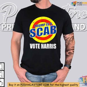 Trump Is A Scab Shirt Vote Harris 2024 Anti Trump Protest Apparel 3