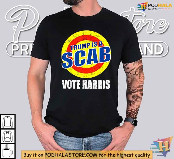 Trump Is A Scab Shirt, Vote Harris 2024, Anti-Trump Protest Apparel
