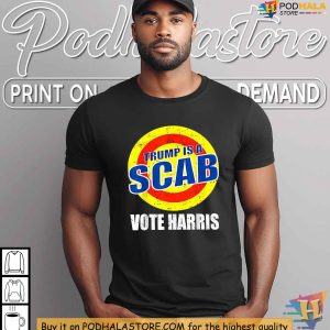 Trump Is A Scab Shirt Vote Harris 2024 Anti Trump Protest Apparel 4