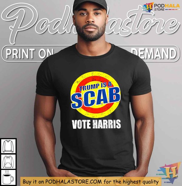 Trump Is A Scab Shirt, Vote Harris 2024, Anti-Trump Protest Apparel
