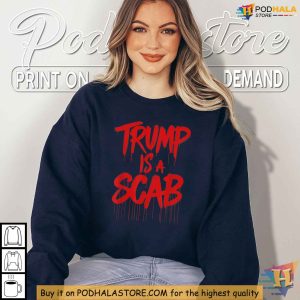 Trump Is A Scab Shirt Vote Harris 2024 Apparel Political Statement Clothing 2
