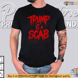 Trump Is A Scab Shirt Vote Harris 2024 Apparel Political Statement Clothing 3