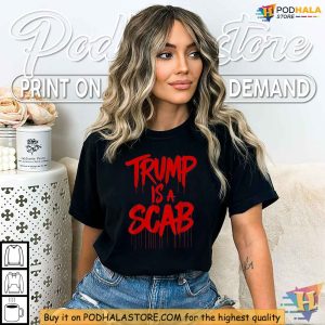 Trump Is A Scab Shirt Vote Harris 2024 Apparel Political Statement Clothing 4