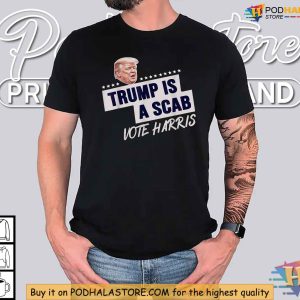 Trump Is A Scab Shirt Vote Harris 2024 Tee Pro Harris Election Campaign Apparel 3