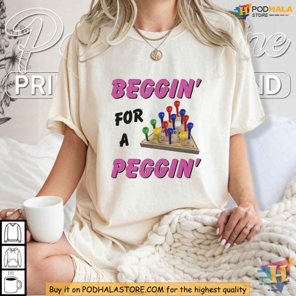 Beggin’ For A Peggin Shirt, Humor and Double Entendre Apparel for Adults