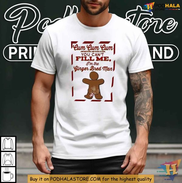 Gingerbreadcum You Can’t Fill Me Shirt, Risqué Holiday Humor Christmas Tee