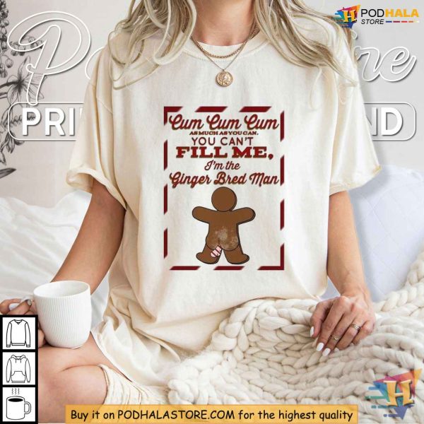 Gingerbreadcum You Can’t Fill Me Shirt, Risqué Holiday Humor Christmas Tee