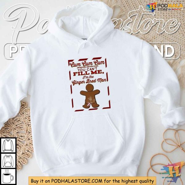 Gingerbreadcum You Can’t Fill Me Shirt, Risqué Holiday Humor Christmas Tee