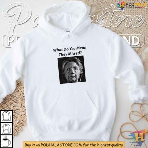 Hillary Clinton Parody What Do You Mean They Missed Shirt, Funny Political TShirt