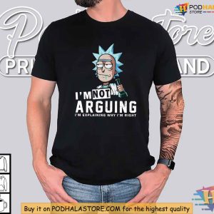 Rick Sanchez Funny Shirt Im Not Arguing Just Explaining Why Im Right Tee 4