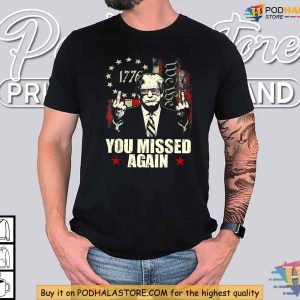 Trump 1776 You Missed Again Shirt, Patriotic Political Humor, Defiance Tee
