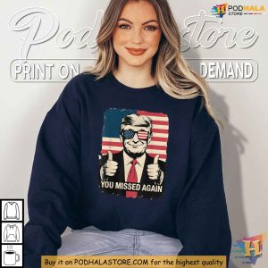 Trump Supporter Shirt You Missed Again Patriotic Political Resistance 3