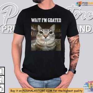 Wait Im Goated Cat Shirt Funny Cat Meme Tee Humor for Cat Lovers Apparel 3