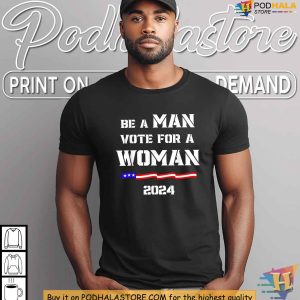 Be a Man Vote for Kamala Harris Shirt 2024 US Flag Election Apparel 2